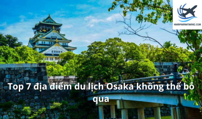 Top 7 địa điểm du lịch Osaka không thể bỏ qua