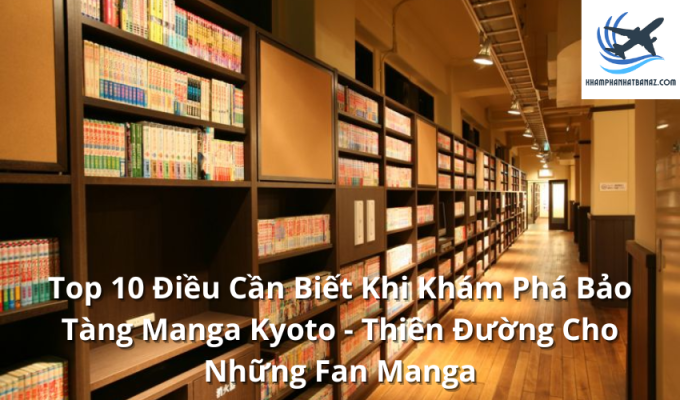 Top 10 Điều Cần Biết Khi Khám Phá Bảo Tàng Manga Kyoto - Thiên Đường Cho Những Fan Manga