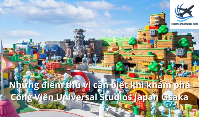 Những điểm thú vị cần biết khi khám phá Công Viên Universal Studios Japan Osaka