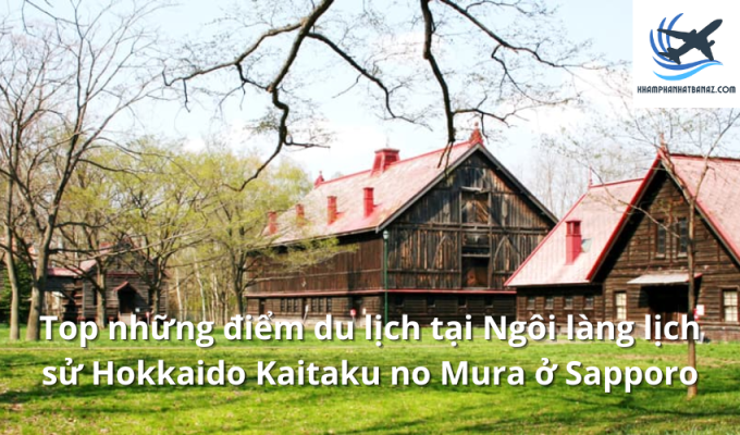 Top những điểm du lịch tại Ngôi làng lịch sử Hokkaido Kaitaku no Mura ở Sapporo