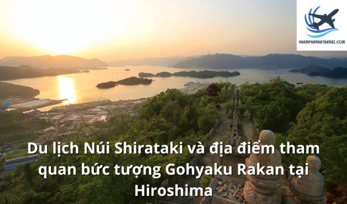 Du lịch Núi Shirataki và địa điểm tham quan bức tượng Gohyaku Rakan tại Hiroshima