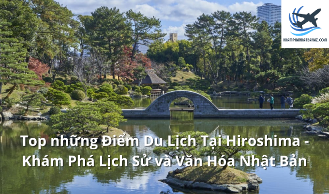 Top những Điểm Du Lịch Tại Hiroshima - Khám Phá Lịch Sử và Văn Hóa Nhật Bản