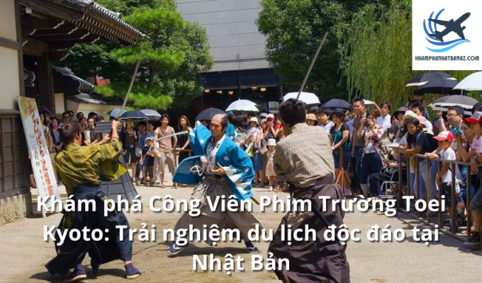 Khám phá Công Viên Phim Trường Toei Kyoto: Trải nghiệm du lịch độc đáo tại Nhật Bản