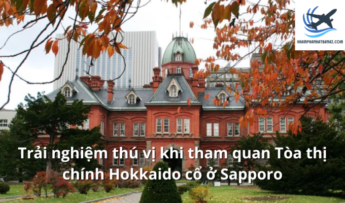 Trải nghiệm thú vị khi tham quan Tòa thị chính Hokkaido cổ ở Sapporo