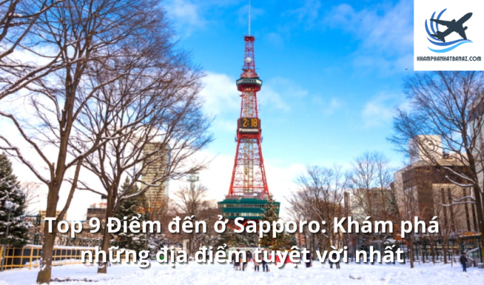 Top 9 Điểm đến ở Sapporo: Khám phá những địa điểm tuyệt vời nhất