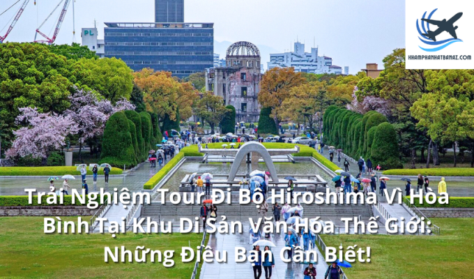 Trải Nghiệm Tour Đi Bộ Hiroshima Vì Hòa Bình Tại Khu Di Sản Văn Hóa Thế Giới: Những Điều Bạn Cần Biết!